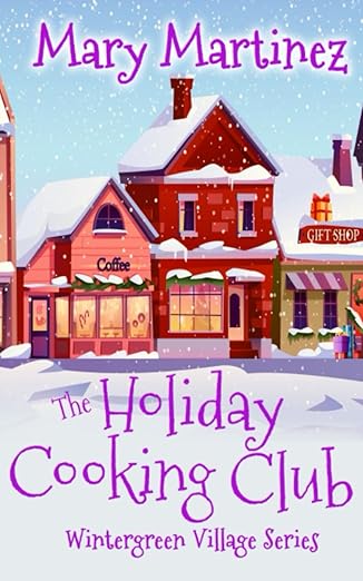 The Holiday Cooking Club (Wintergreen Village Series) By: Mary Martinez