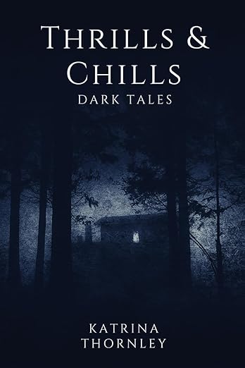 Thrills & Chills: Dark Tales By: Katrina Thornley